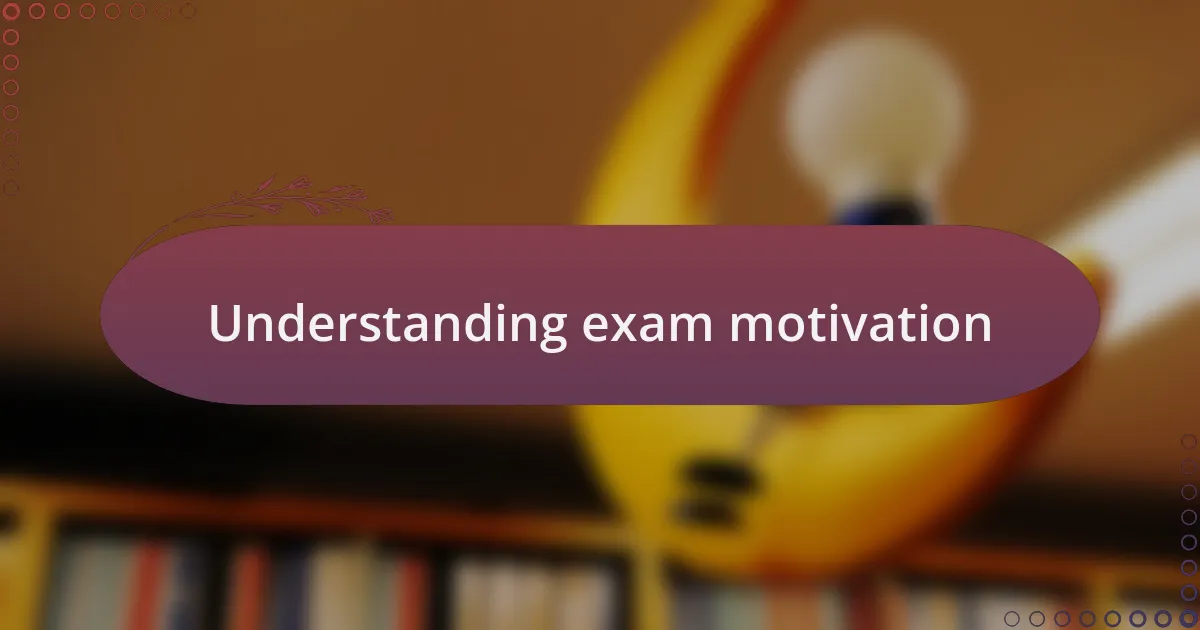 Understanding exam motivation