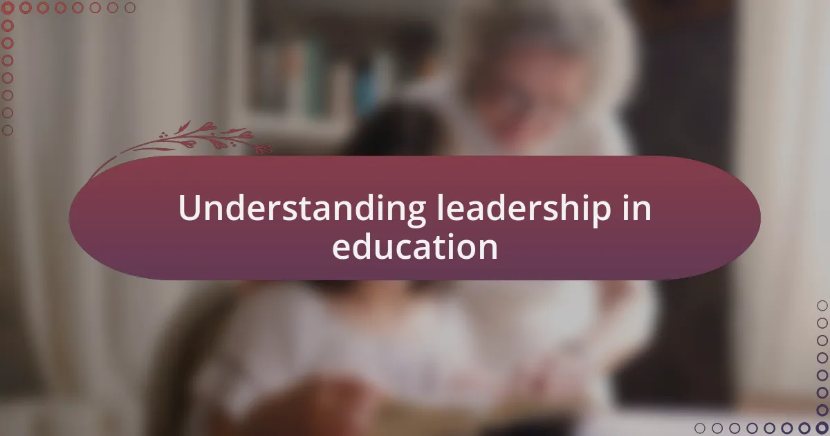 Understanding leadership in education