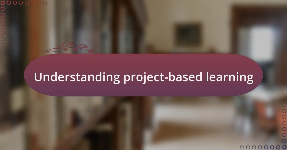 Understanding project-based learning