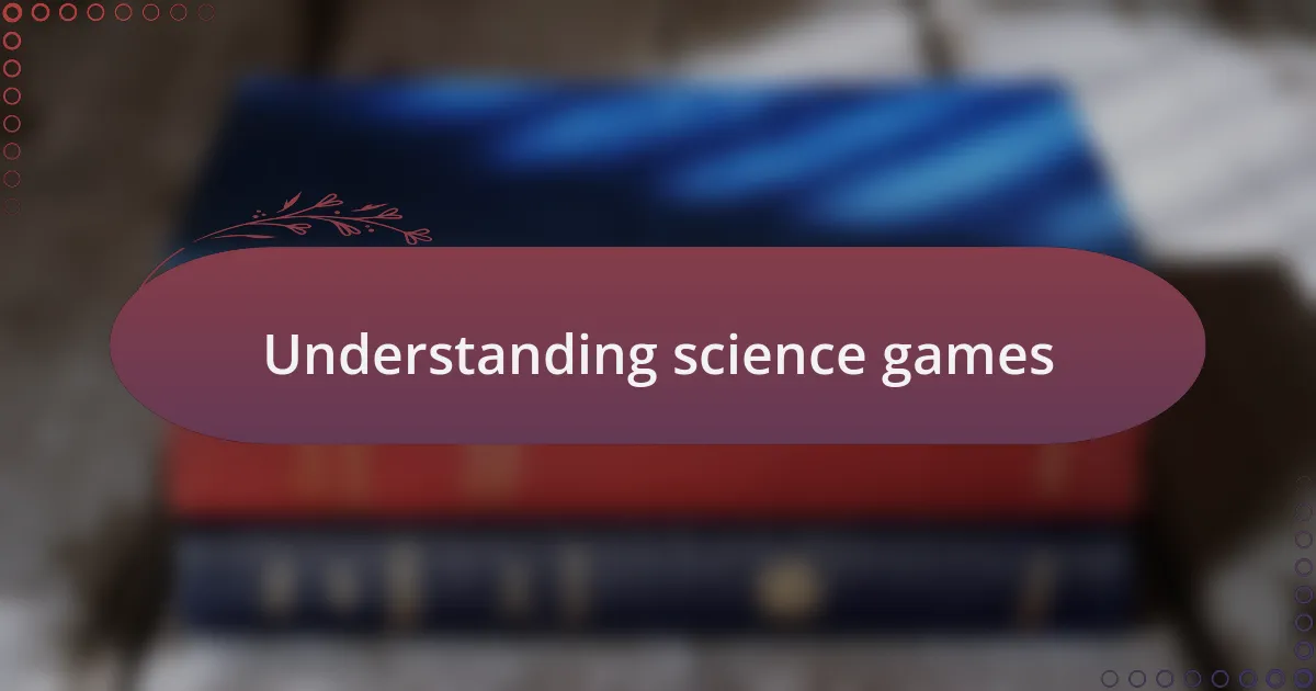 Understanding science games