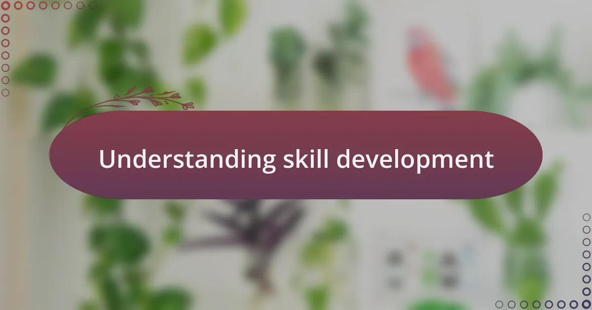 Understanding skill development