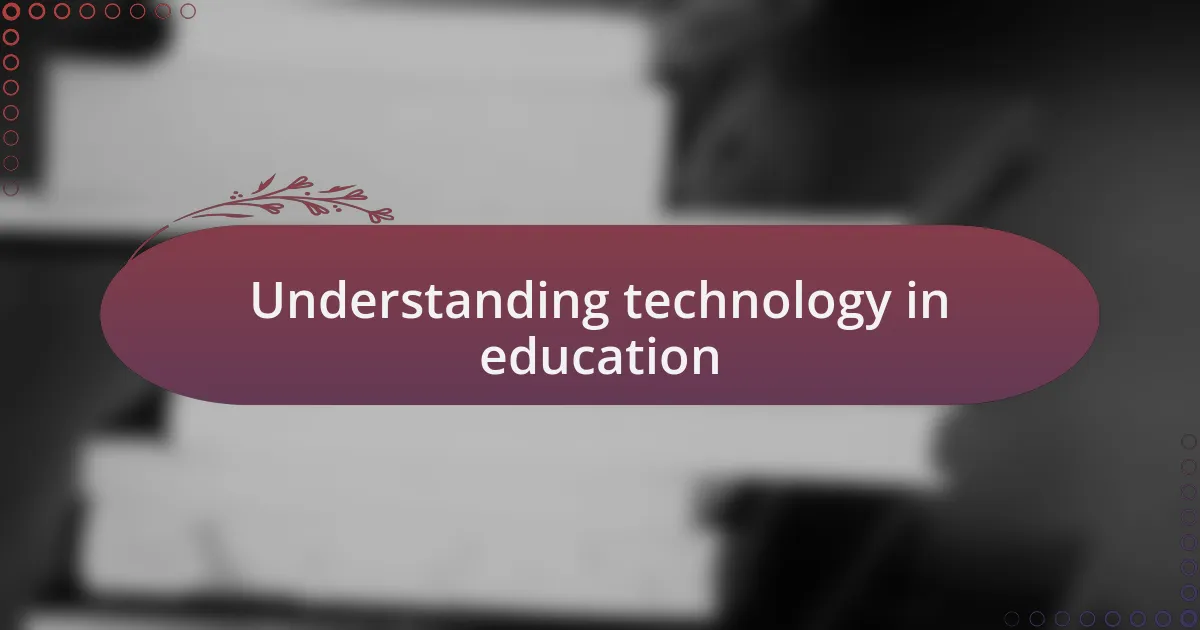 Understanding technology in education