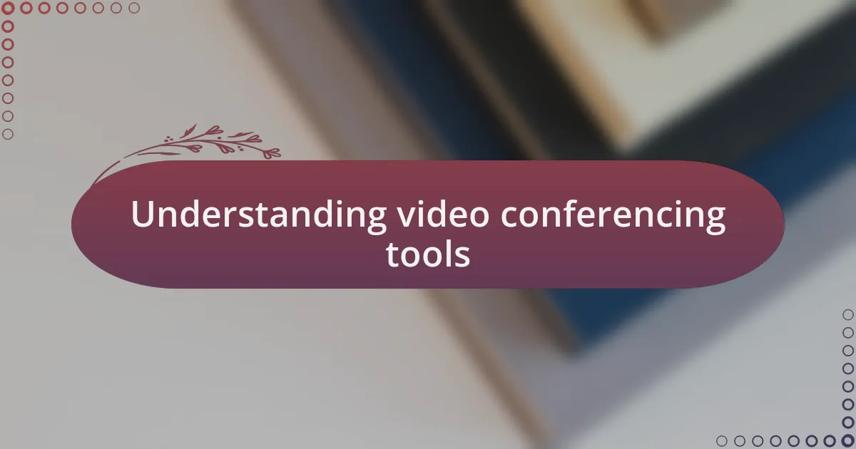 Understanding video conferencing tools