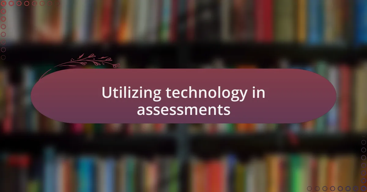Utilizing technology in assessments