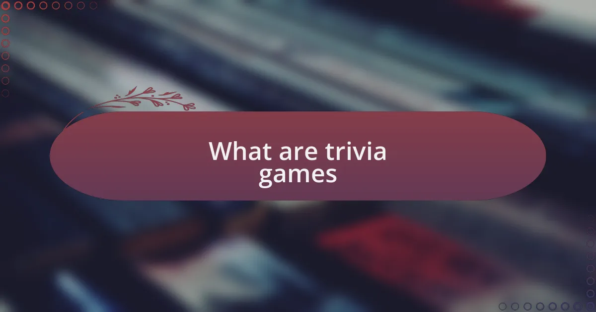 What are trivia games